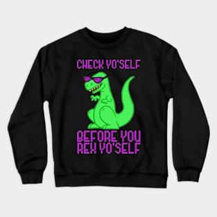 CHECK YOURSELF BEFORE YOU REX YOURSELF Crewneck Sweatshirt